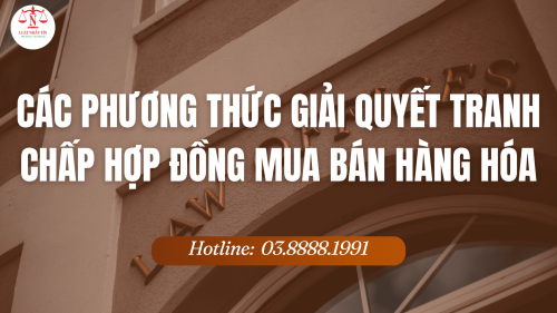 CÁC PHƯƠNG THỨC GIẢI QUYẾT TRANH CHẤP HỢP ĐỒNG MUA BÁN HÀNG HÓA