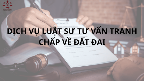 DỊCH VỤ LUẬT SƯ TƯ VẤN TRANH CHẤP ĐẤT ĐAI