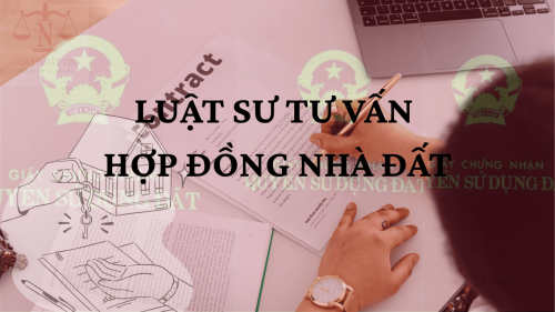 DỊCH VỤ LUẬT SƯ TƯ VẤN HỢP ĐỒNG NHÀ ĐẤT
