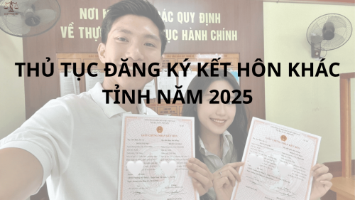 THỦ TỤC ĐĂNG KÝ KẾT HÔN KHÁC TỈNH NĂM 2025