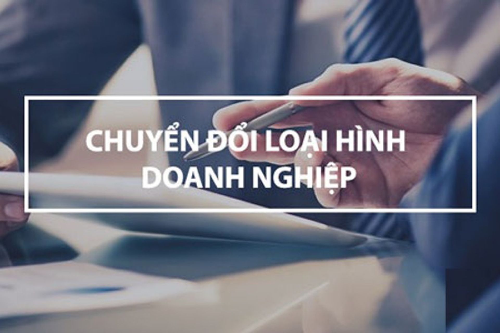 THỦ TỤC THAY ĐỔI LOẠI HÌNH DOANH NGHIỆP